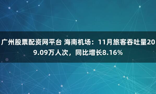 广州股票配资网平台 海南机场：11月旅客吞吐量209.09万人次，同比增长8.16%