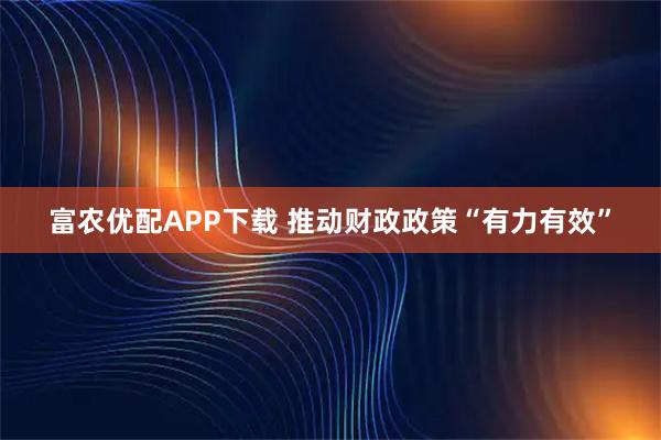富农优配APP下载 推动财政政策“有力有效”